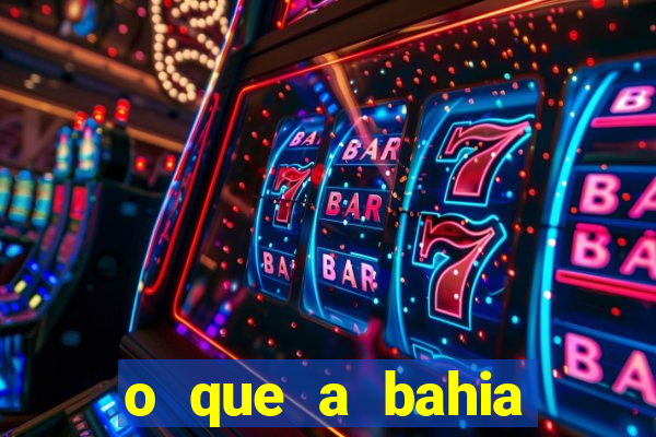 o que a bahia quer saber